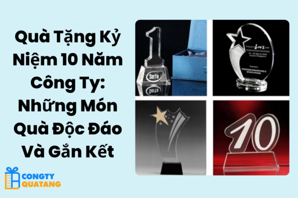 Quà Tặng Kỷ Niệm 10 Năm thành lập Công Ty: Những Món Quà Độc Đáo Và Gắn Kết