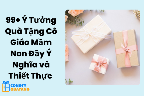 99+ Ý Tưởng Quà Tặng Cô Giáo Mầm Non Đầy Ý Nghĩa và Thiết Thực