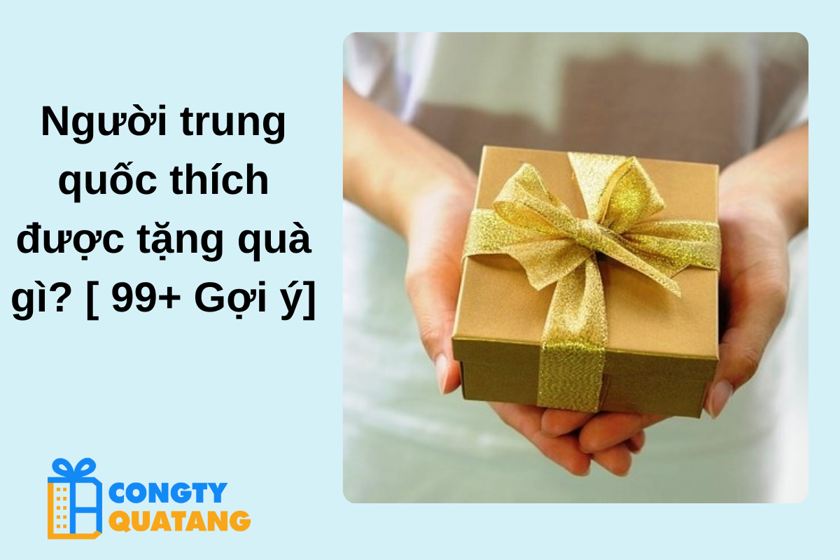 Người trung quốc thích được tặng quà gì? [ 99+ Gợi ý]