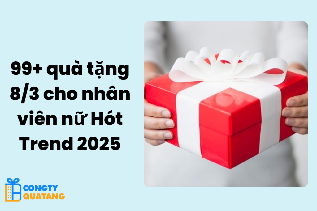 99+ quà tặng 8/3 cho nhân viên nữ Hót Trend 2025