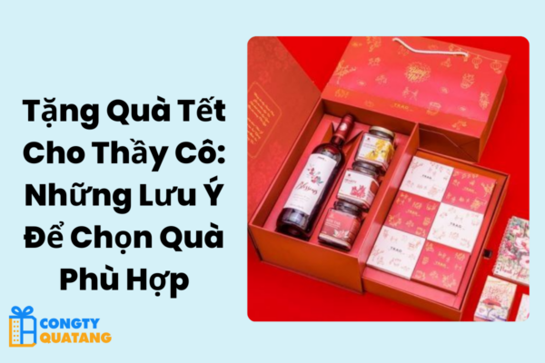 Tặng Quà Tết Cho Thầy Cô: Những Lưu Ý Để Chọn Quà Phù Hợp