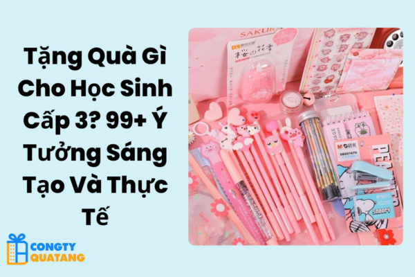 Tặng Quà Gì Cho Học Sinh Cấp 3? 99+ Ý Tưởng Sáng Tạo Và Thực Tế