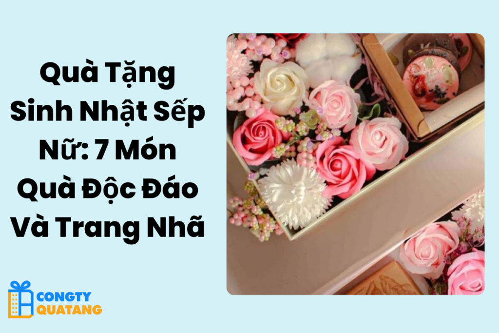 Quà Tặng Sinh Nhật Sếp Nữ: 7 Món Quà Độc Đáo Và Trang Nhã