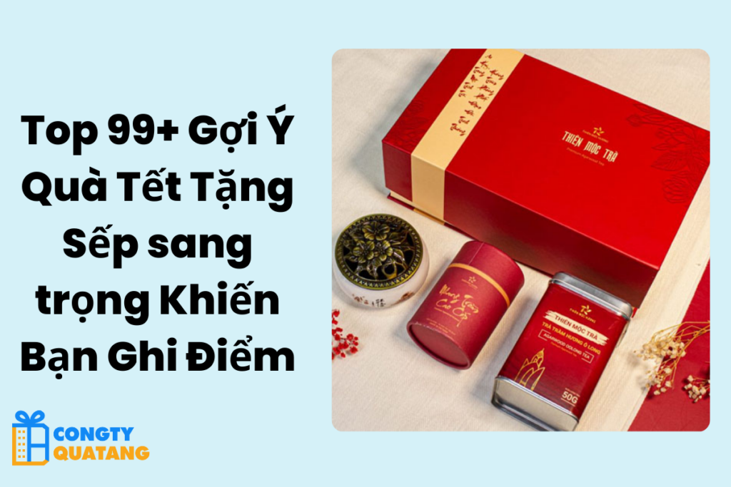 Top 99+ Gợi Ý Quà Tết Tặng Sếp sang trọng Khiến Bạn Ghi Điểm