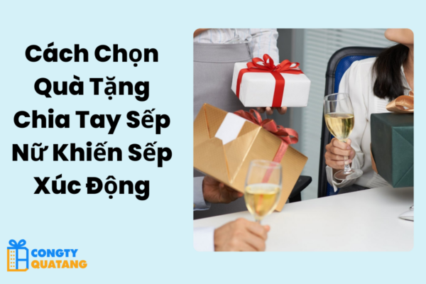 Cách Chọn Quà Tặng Chia Tay Sếp Nữ Khiến Sếp Xúc Động