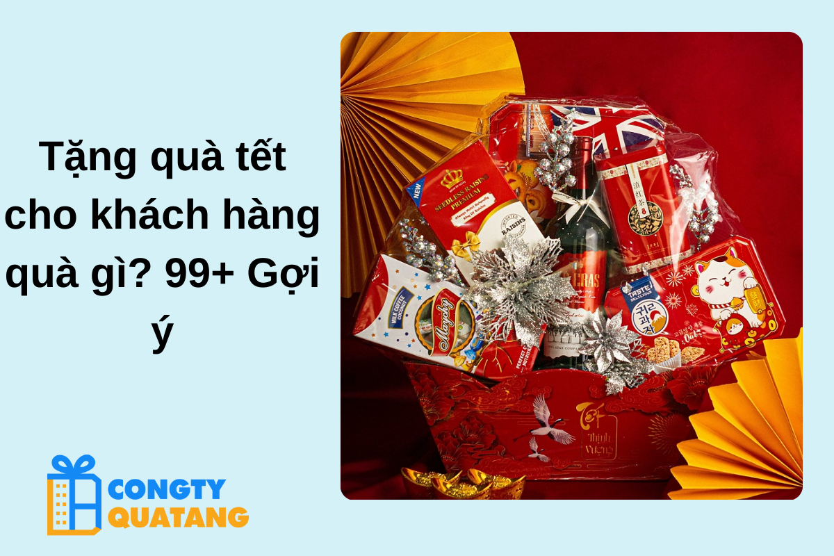 Tặng quà tết cho khách hàng quà gì? 99+ Gợi ý