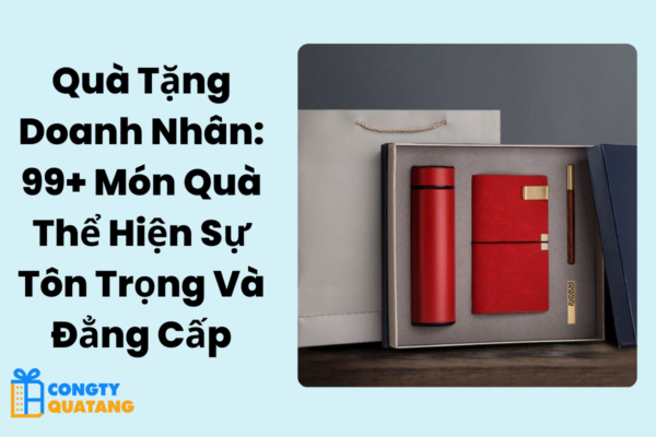 Quà Tặng Doanh Nhân: 99+ Món Quà Thể Hiện Sự Tôn Trọng Và Đẳng Cấp