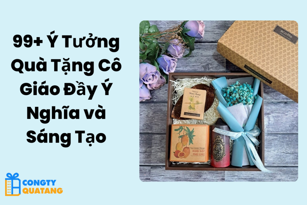 99+ Ý Tưởng Quà Tặng Cô Giáo Đầy Ý Nghĩa và Sáng Tạo