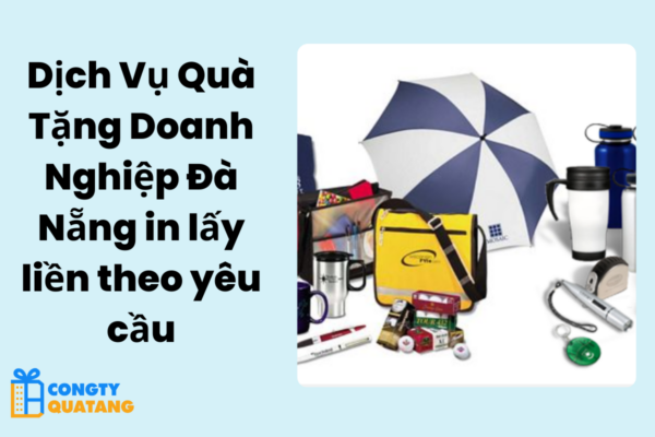 Dịch Vụ Quà Tặng Doanh Nghiệp Đà Nẵng in lấy liền theo yêu cầu