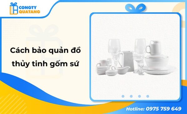 Cách bảo quản đồ thủy tinh gốm sứ bền đẹp như mới