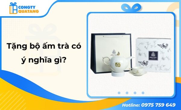 Tặng bộ ấm trà có ý nghĩa gì? Khám phá thông điệp tinh tế phía sau bộ ấm chén quà tặng