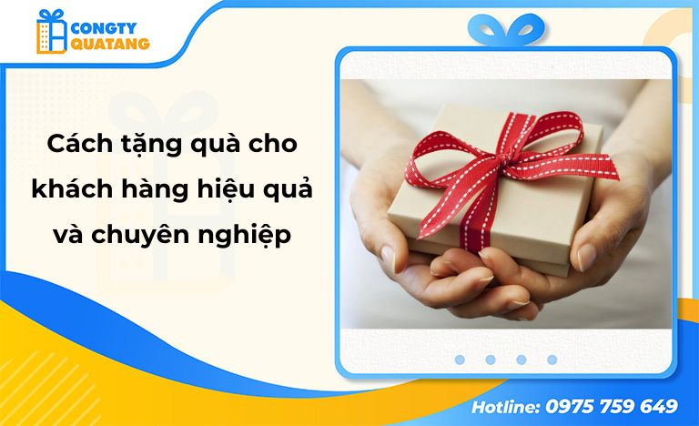 Cách tặng quà cho khách hàng hiệu quả và chuyên nghiệp