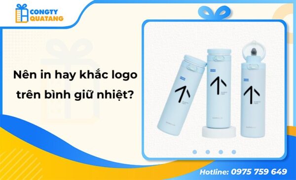 Nên in logo hay khắc logo trên bình giữ nhiệt? So sánh chi tiết - congtyquatang.com.vn