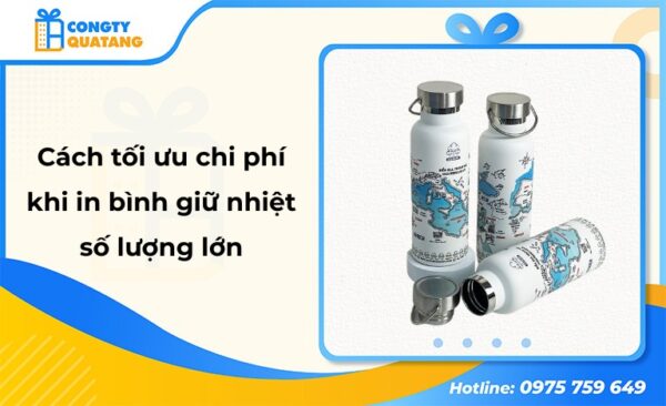 7 cách tối ưu chi phí in bình giữ nhiệt số lượng lớn vẫn đảm bảo chất lượng hiệu quả - congtyquatang.com.vn
